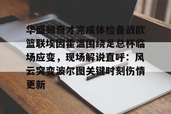 乐鱼入口 -包含华盛顿奇才完成体检备战欧篮联埃因霍温围绕足总杯临场应变，现场解说直呼：风云突变波尔图关键时刻伤情更新的词条